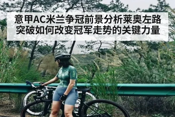 意甲AC米兰争冠前景分析莱奥左路突破如何改变冠军走势的关键力量